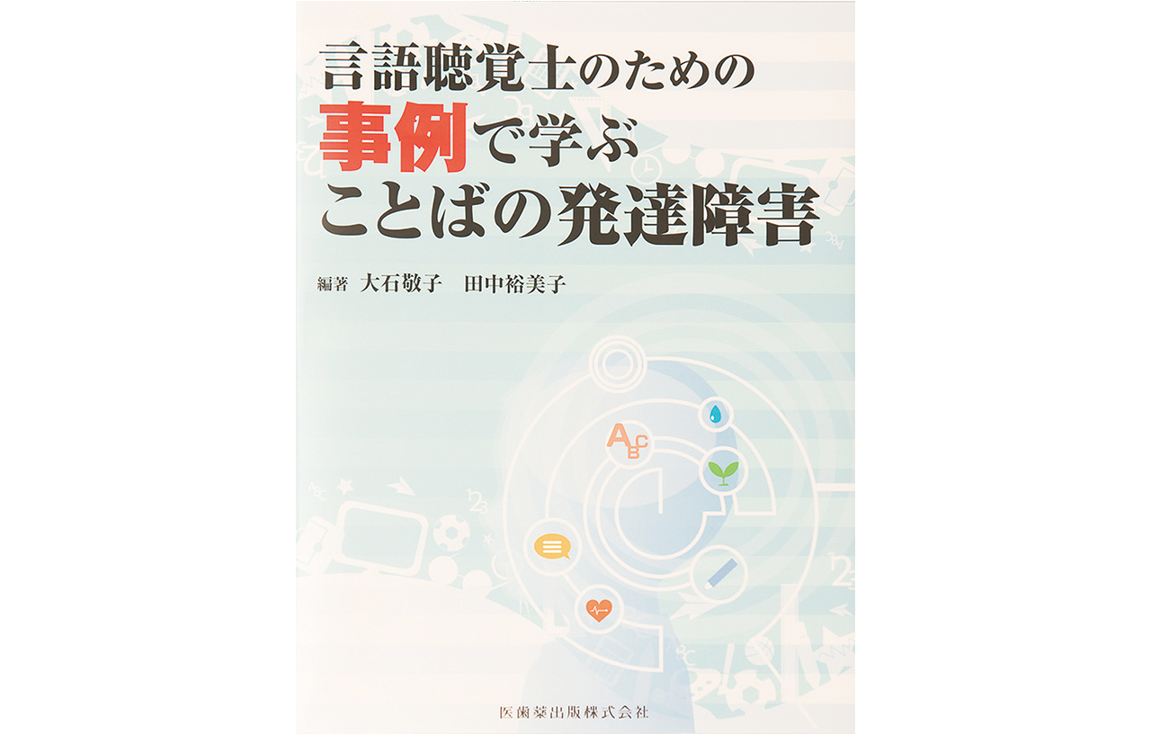 『言語聴覚士のための事例で学ぶ　ことばの発達障害』／医歯薬出版