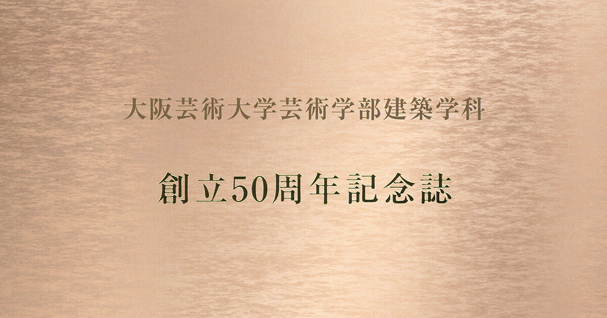 大阪芸術大学芸術学部建築学科 創立50周年記念誌』の刊行 | TOPICS